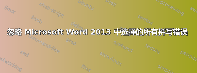 忽略 Microsoft Word 2013 中选择的所有拼写错误