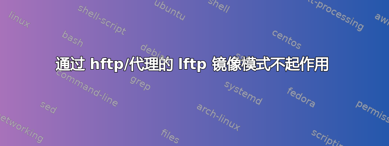 通过 hftp/代理的 lftp 镜像模式不起作用