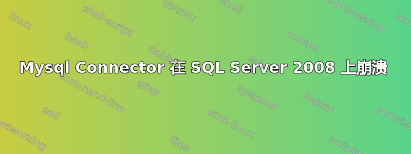 Mysql Connector 在 SQL Server 2008 上崩溃