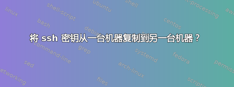 将 ssh 密钥从一台机器复制到另一台机器？