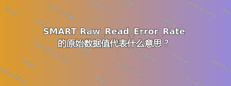 SMART Raw_Read_Error_Rate 的原始数据值代表什么意思？