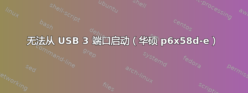 无法从 USB 3 端口启动（华硕 p6x58d-e）