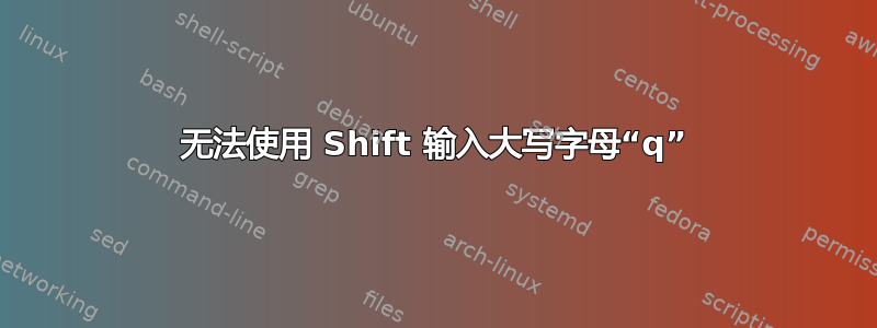 无法使用 Shift 输入大写字母“q”