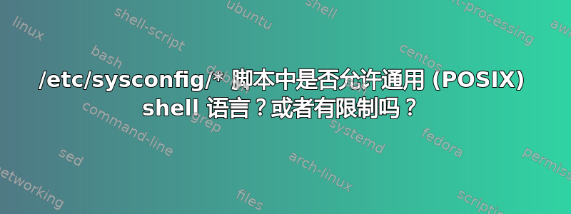 /etc/sysconfig/* 脚本中是否允许通用 (POSIX) shell 语言？或者有限制吗？