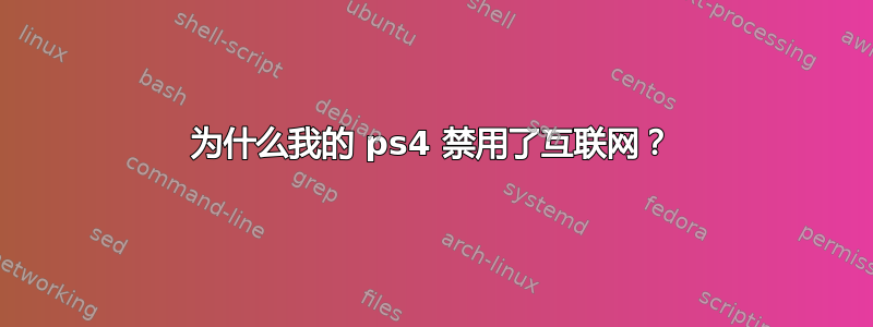 为什么我的 ps4 禁用了互联网？