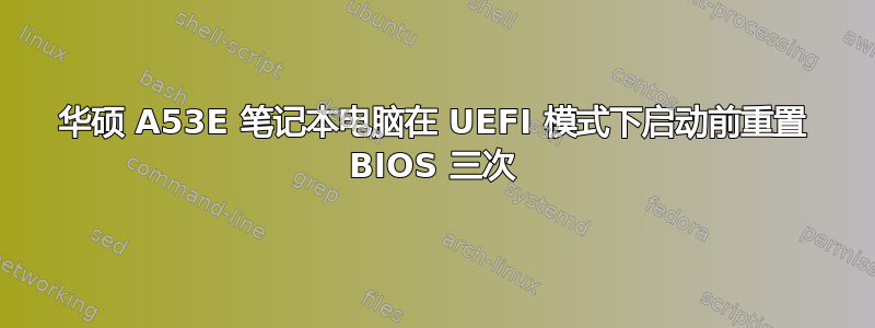 华硕 A53E 笔记本电脑在 UEFI 模式下启动前重置 BIOS 三次