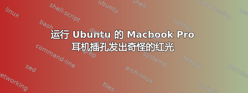 运行 Ubuntu 的 Macbook Pro 耳机插孔发出奇怪的红光