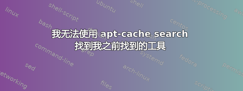 我无法使用 apt-cache search 找到我之前找到的工具