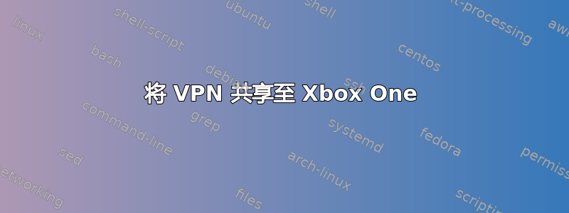 将 VPN 共享至 Xbox One