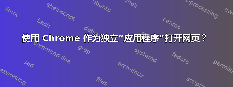 使用 Chrome 作为独立“应用程序”打开网页？