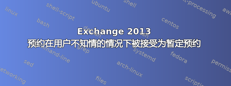 Exchange 2013 预约在用户不知情的情况下被接受为暂定预约