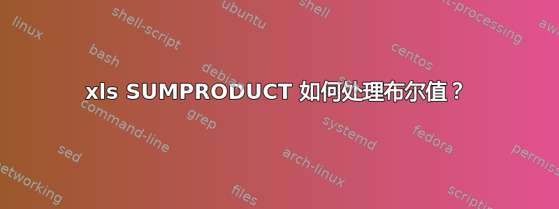 xls SUMPRODUCT 如何处理布尔值？