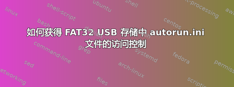 如何获得 FAT32 USB 存储中 autorun.ini 文件的访问控制