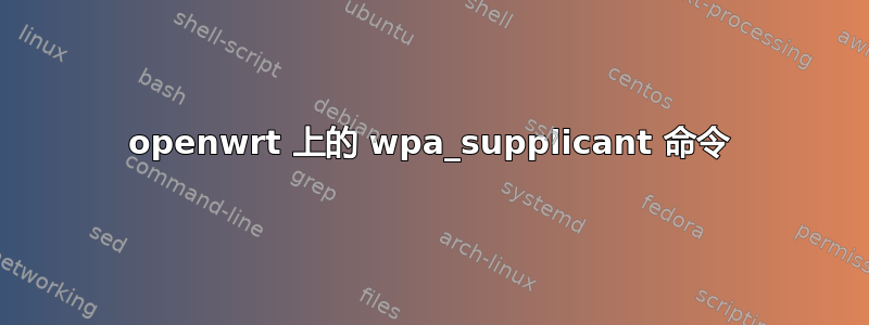 openwrt 上的 wpa_supplicant 命令