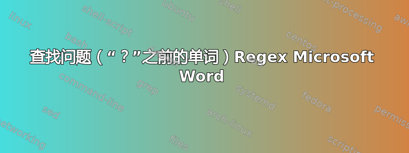 查找问题（“？”之前的单词）Regex Microsoft Word