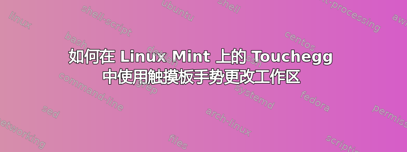 如何在 Linux Mint 上的 Touchegg 中使用触摸板手势更改工作区