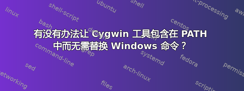 有没有办法让 Cygwin 工具包含在 PATH 中而无需替换 Windows 命令？