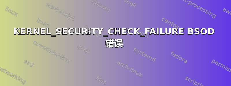 KERNEL_SECURITY_CHECK_FAILURE BSOD 错误