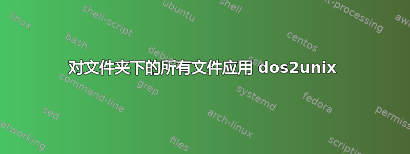 对文件夹下的所有文件应用 dos2unix