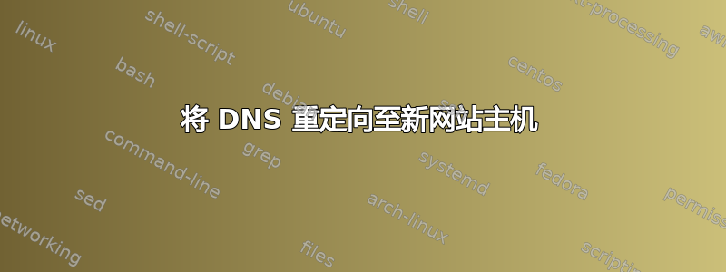 将 DNS 重定向至新网站主机