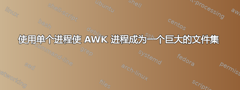 使用单个进程使 AWK 进程成为一个巨大的文件集