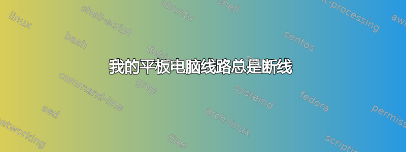 我的平板电脑线路总是断线