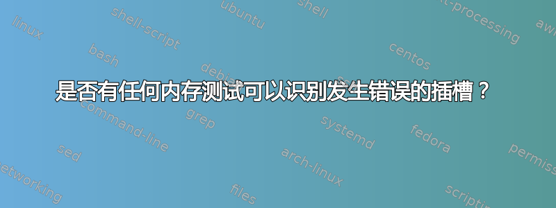 是否有任何内存测试可以识别发生错误的插槽？