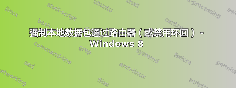 强制本地数据包通过路由器（或禁用环回） - Windows 8