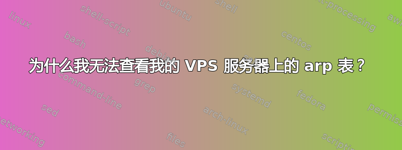 为什么我无法查看我的 VPS 服务器上的 arp 表？