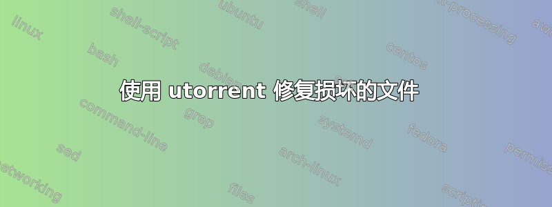 使用 utorrent 修复损坏的文件 