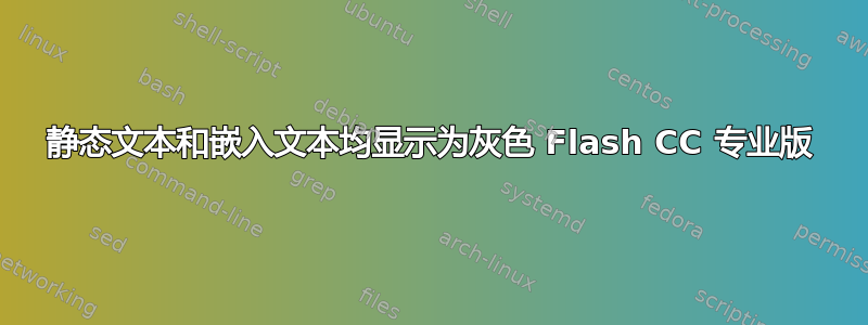 静态文本和嵌入文本均显示为灰色 Flash CC 专业版