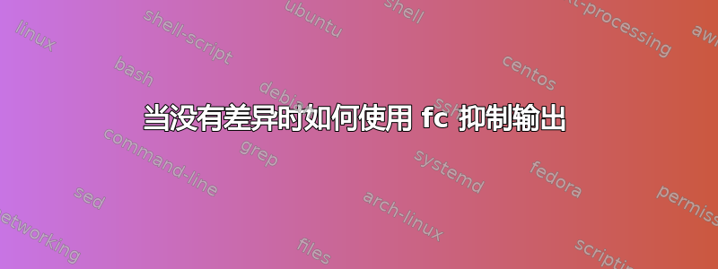 当没有差异时如何使用 fc 抑制输出