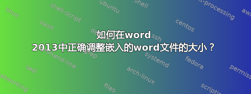 如何在word 2013中正确调整嵌入的word文件的大小？