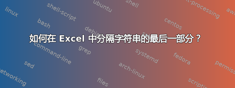 如何在 Excel 中分隔字符串的最后一部分？