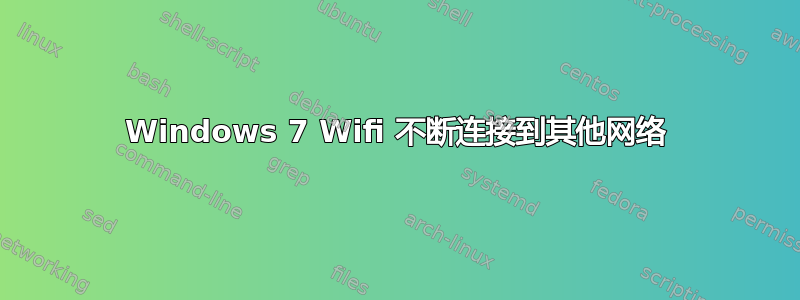 Windows 7 Wifi 不断连接到其他网络