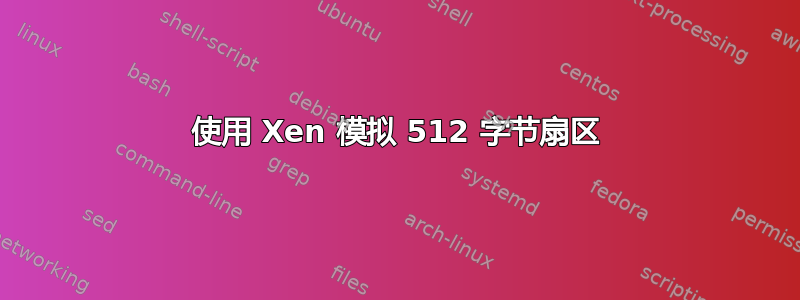 使用 Xen 模拟 512 字节扇区