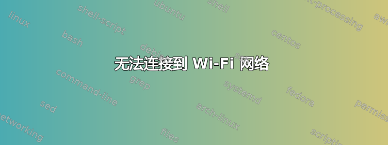 无法连接到 Wi-Fi 网络