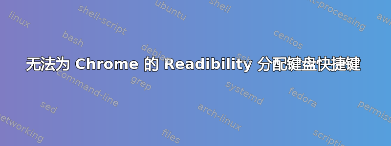 无法为 Chrome 的 Readibility 分配键盘快捷键