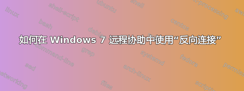 如何在 Windows 7 远程协助中使用“反向连接”