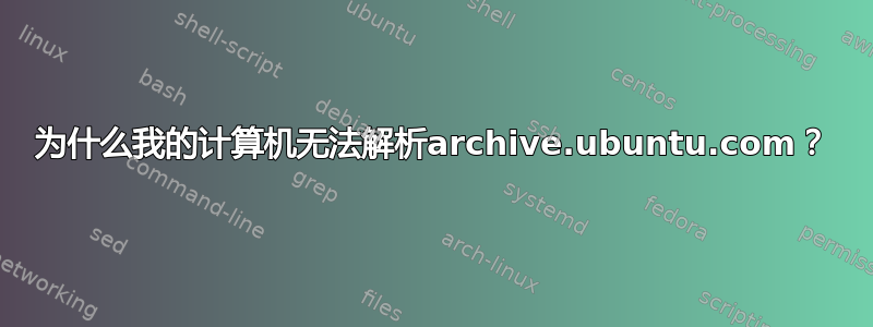 为什么我的计算机无法解析archive.ubuntu.com？