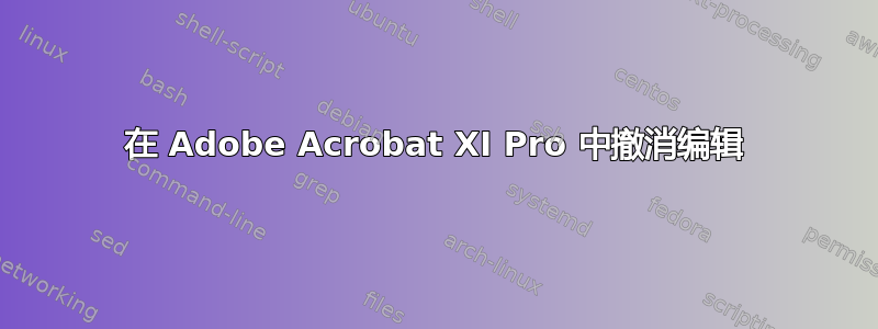 在 Adob​​e Acrobat XI Pro 中撤消编辑