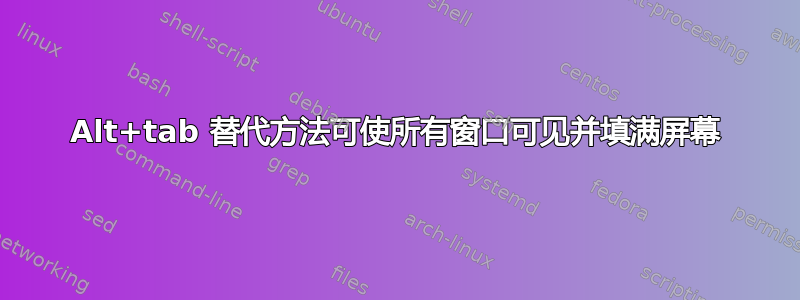 Alt+tab 替代方法可使所有窗口可见并填满屏幕