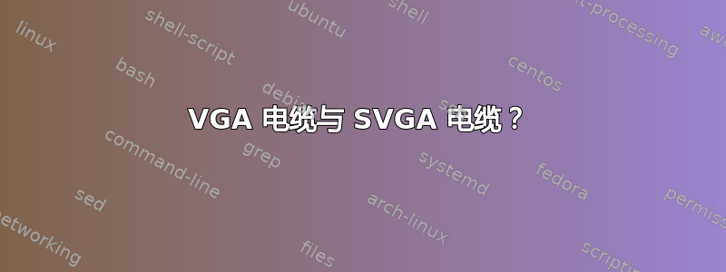 VGA 电缆与 SVGA 电缆？