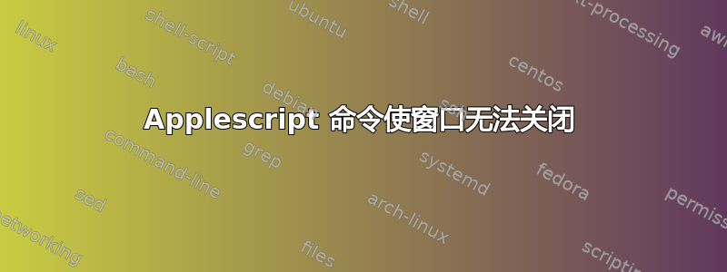 Applescript 命令使窗口无法关闭