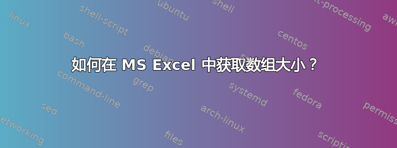 如何在 MS Excel 中获取数组大小？