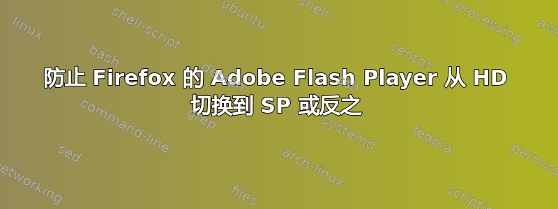 防止 Firefox 的 Adob​​e Flash Player 从 HD 切换到 SP 或反之