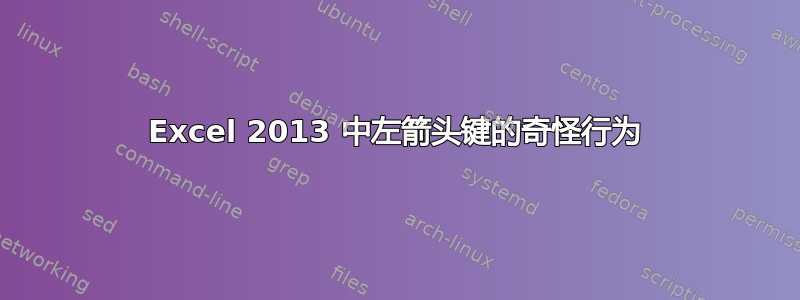 Excel 2013 中左箭头键的奇怪行为