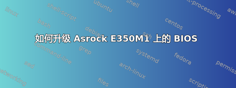 如何升级 Asrock E350M1 上的 BIOS