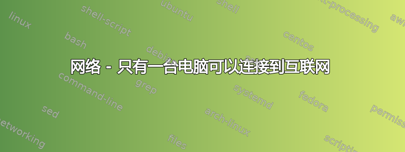 网络 - 只有一台电脑可以连接到互联网