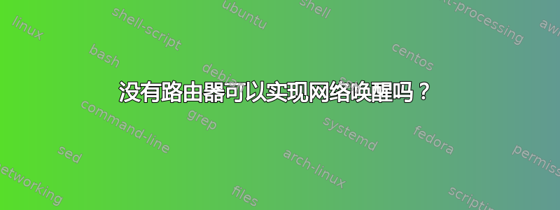 没有路由器可以实现网络唤醒吗？